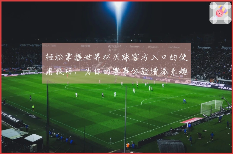 轻松掌握世界杯买球官方入口的使用技巧，为你的赛事体验增添乐趣